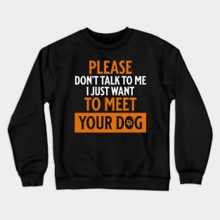 Please Don't Talk to Me I Just Want to Meet Your Dog Crewneck Sweatshirt